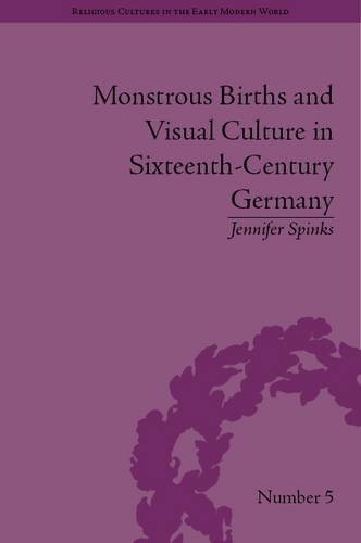 Monstrous Births And Visual Culture In Sixteenthcentury Germany Jennifer Spinks