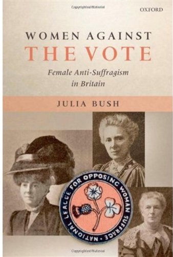 Women Against The Vote Female Antisuffragism In Britain Julia Bush