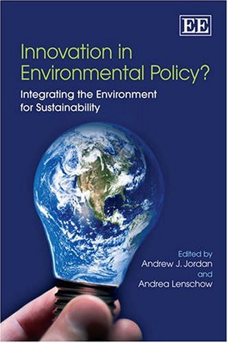 Innovation In Environmental Policy Integrating The Environment For Sustainability Andrew J Jordan