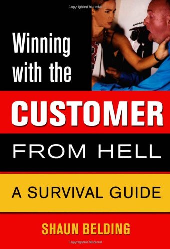 Winning With The Customer From Hell A Survival Guide Shaun Belding