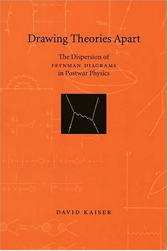 Drawing Theories Apart The Dispersion Of Feynman Diagrams In Postwar Physics 1st Edition David Kaiser