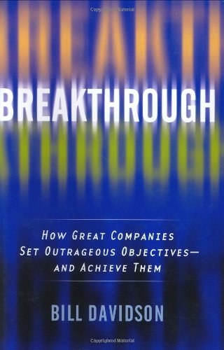 Breakthrough How Great Companies Set Outrageous Objectives And Achieve Them Bill Davidson