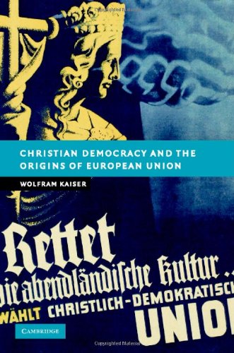 Christian Democracy And The Origins Of European Union 1st Edition Wolfram Kaiser