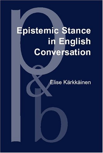 Epistemic Stance In English Conversation A Description Of Its Interactional Functions With A Focus On I Think Elise Krkkinen