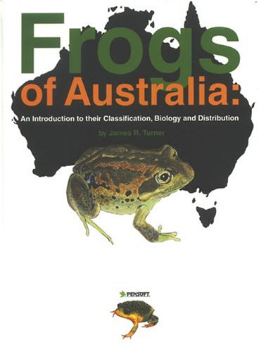 Frogs Of Australia An Introduction To Their Classification Biology And Distribution James R Turner