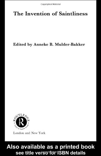 The Invention Of Saintliness 1st Edition Anneke B Mulderbakker