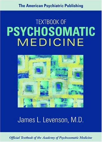 The American Psychiatric Publishing Textbook Of Psychosomatic Medicine Wise The American Psychiatric Publishing Textbook Of Psychosomatic Medicine 1st Edition James L Levenson