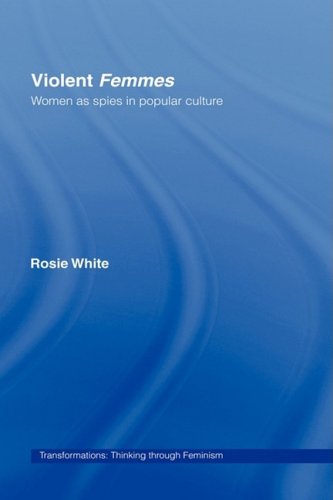 Violent Femmes Women As Spies In Popular Culture 1st Edition Rosie White