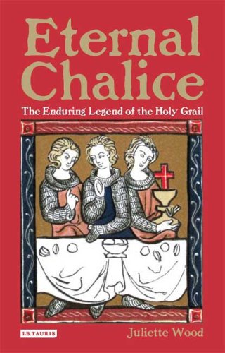 Eternal Chalice The Enduring Legend Of The Holy Grail Juliette Wood