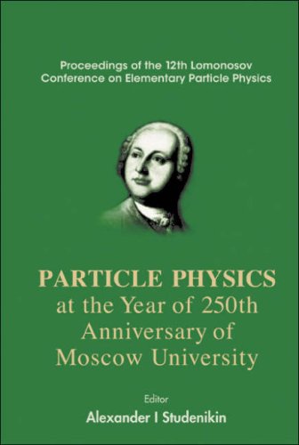 Particle Physics At The Year Of The 250th Anniversary Of Moscow University Proceedings Of The 12th Lomonosov Conference On Elementary Particle Physics Moscow Russia 2531 August 2005 Alexander I Studenikin