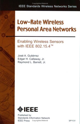 Lowrate Wireless Personal Area Networks Enabling Wireless Sensors With Ieee 802154 Jose A Gutierrez