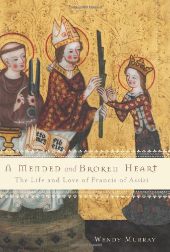 A Mended And Broken Heart The Life And Love Of Francis Of Assisi Illustrated Edition Wendy Murray
