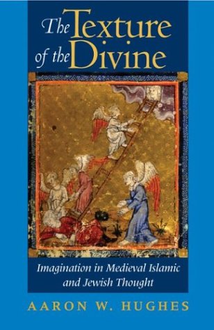 The Texture Of The Divine Imagination In Medieval Islamic And Jewish Thought Aaron W Hughes