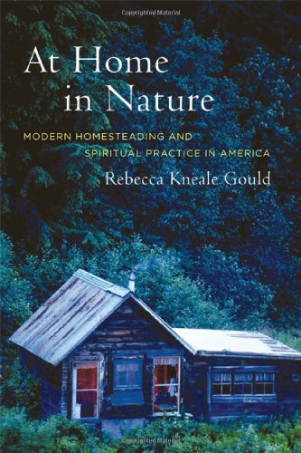 At Home In Nature Modern Homesteading And Spiritual Practice In America 1st Edition Rebecca Kneale Gould