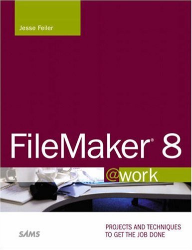 Filemaker 8 Work Projects And Techniques To Get The Job Done 1st Edition Jesse Feiler