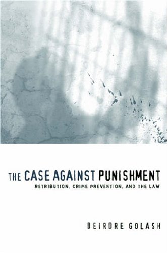 The Case Against Punishment Retribution Crime Prevention And The Law Deirdre Golash