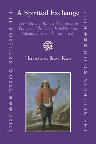 A Spirited Exchange The Wine And Brandy Trade Between France And The Dutch Republic In Its Atlantic Framework 16001650 Illustrated Edition Henriette De Bruyn Kops
