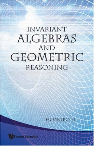 Invariant Algebras And Geometric Reasoning Hongbo Li