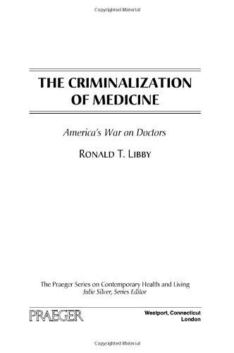 The Criminalization Of Medicine Americas War On Doctors 1st Edition Ronald T Libby