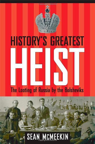 Historys Greatest Heist The Looting Of Russia By The Bolsheviks Sean Mcmeekin