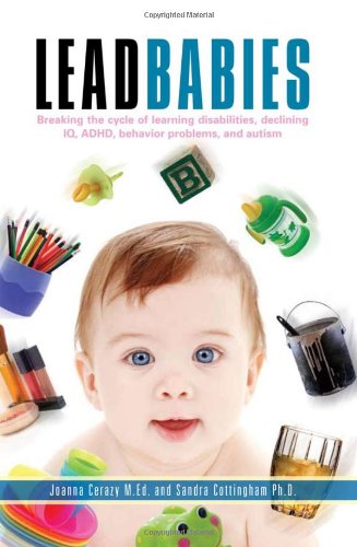 Lead Babies Breaking The Cycle Of Learning Disabilities Declining Iq Adhd Behavior Problems And Autism 1st Edition Joanna Cerazy Med