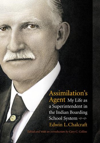 Assimilations Agent My Life As A Superintendent In The Indian Boarding School System Edwin L Chalcraft