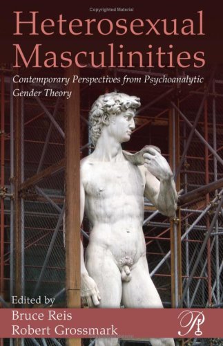 Heterosexual Masculinities Contemporary Perspectives From Psychoanalytic Gender Theory 1st Edition Reis Bruce Ed Grossmark Robert Ed