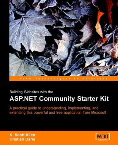 Building Websites With The Aspnet Community Starter Kit A Comprehensive Guide To Understanding Implementing And Extending The Powerful And Freely Available Application From Microsoft K Scott Allen