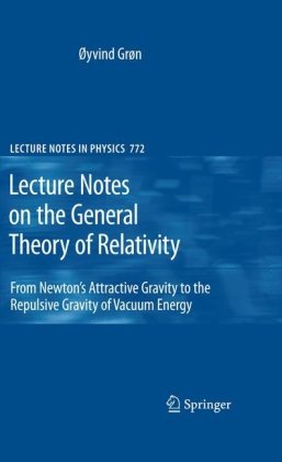 Lecture Notes On The General Theory Of Relativity From Newtons Attractive Gravity To The Repulsive Gravity Of Vacuum Energy 1st Edition Yvind Grn Auth
