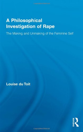 A Philosophical Investigation Of Rape The Making And Unmaking Of The Feminine Self 1st Edition Louise Du Toit