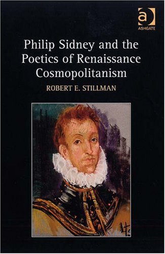 Philip Sidney And The Poetics Of Renaissance Cosmopolitanism Robert E Stillman
