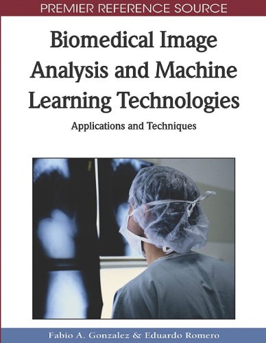 Biomedical Image Analysis And Machine Learning Technologies Applications And Techniques Premier Reference Source 1st Edition Fabio A Gonzalez
