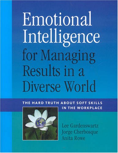 Emotional Intelligence For Managing Results In A Diverse World The Hard Truth About Soft Skills In The Workplace Lee Gardenswartz