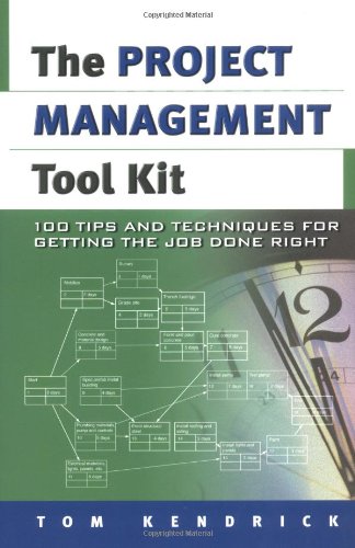 The Project Management Tool Kit 100 Tips And Techniques For Getting The Job Done Right 1st Tom Kendrick