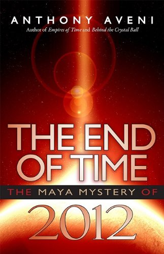 The End Of Time The Maya Mystery Of 2012 1st Edition Anthony Aveni