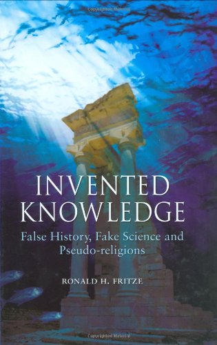 Invented Knowledge False History Fake Science And Pseudoreligions Ronald H Fritze