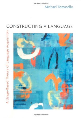 Constructing A Language A Usagebased Theory Of Language Acquisition Michael Tomasello