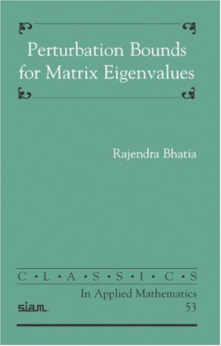 Perturbation Bounds For Matrix Eigenvalues Classics In Applied Mathematics Rajendra Bhatia