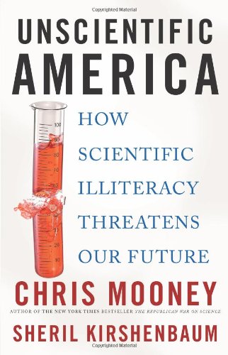 Unscientific America How Scientific Illiteracy Threatens Our Future Chris Mooney