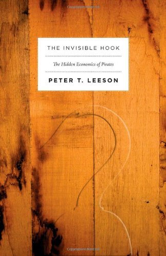 The Invisible Hook The Hidden Economics Of Pirates 1st Edition Peter T Leeson