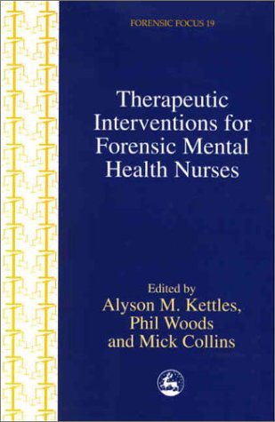 Therapeutic Interventions For Forensic Mental Health Nurses Forensic Focus 19 1st Edition Mick Collins