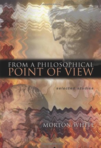 From A Philosophical Point Of View Selected Studies Morton White