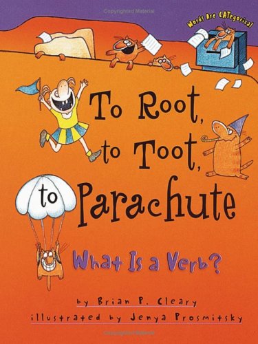 To Root To Toot To Parachute What Is A Verb Brian P Cleary