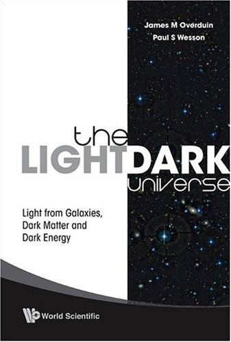 The Lightdark Universe Light From Galaxies Dark Matter And Dark Energy James M Overduin