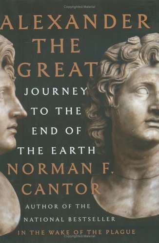 Alexander The Great Journey To The End Of The Earth First Edition Norman F Cantor