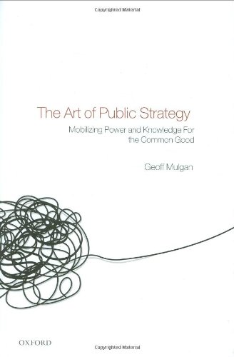 The Art Of Public Strategy Mobilizing Power And Knowledge For The Common Good Dr Geoff Mulgan