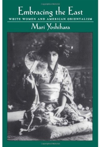Embracing The East White Women And American Orientalism Mari Yoshihara