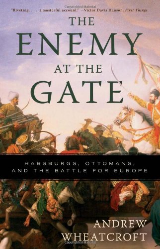 The Enemy At The Gate Habsburgs Ottomans And The Battle For Europe First Trade Paper Edition Andrew Wheatcroft
