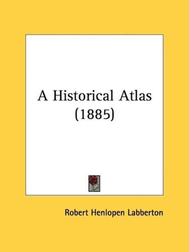 A Historical Atlas 1885 Robert Henlopen Labberton