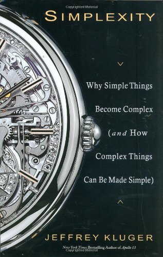 Simplexity Why Simple Things Become Complex And How Complex Things Can Be Made Simple Jeffrey Kluger
